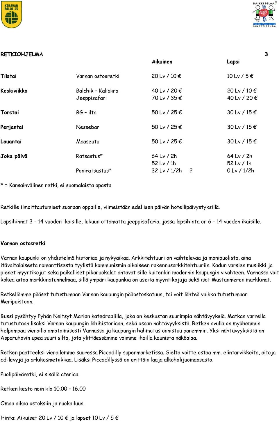 Kansainvälinen retki, ei suomalaista opasta Retkille ilmoittautumiset suoraan oppaille, viimeistään edellisen päivän hotellipäivystyksillä.