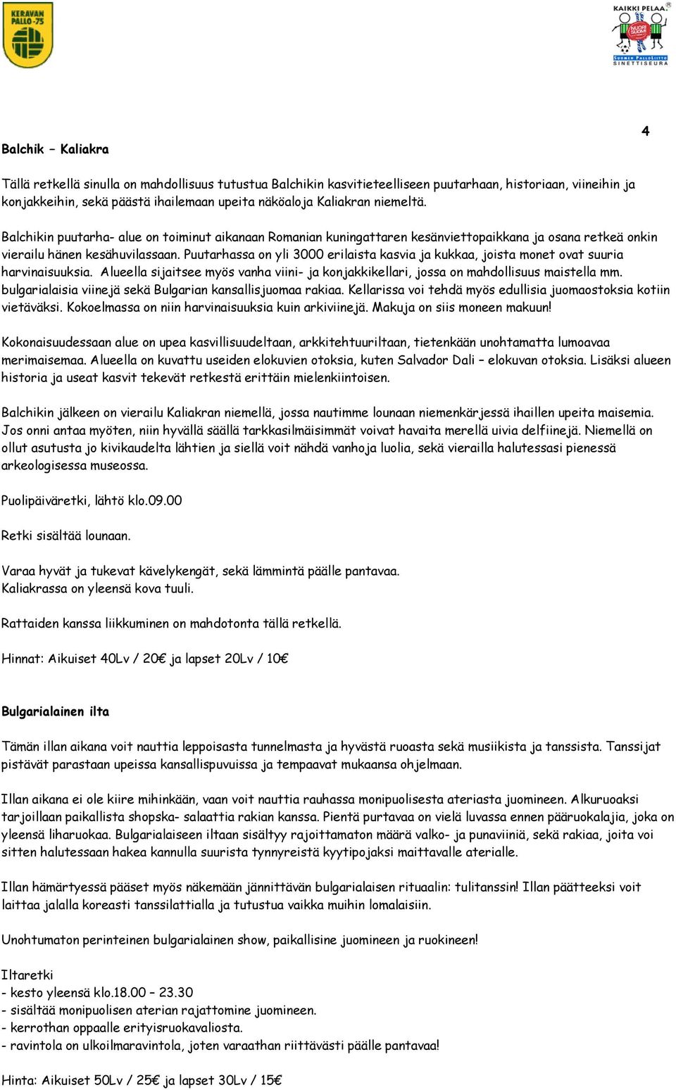 Puutarhassa on yli 3000 erilaista kasvia ja kukkaa, joista monet ovat suuria harvinaisuuksia. Alueella sijaitsee myös vanha viini- ja konjakkikellari, jossa on mahdollisuus maistella mm.