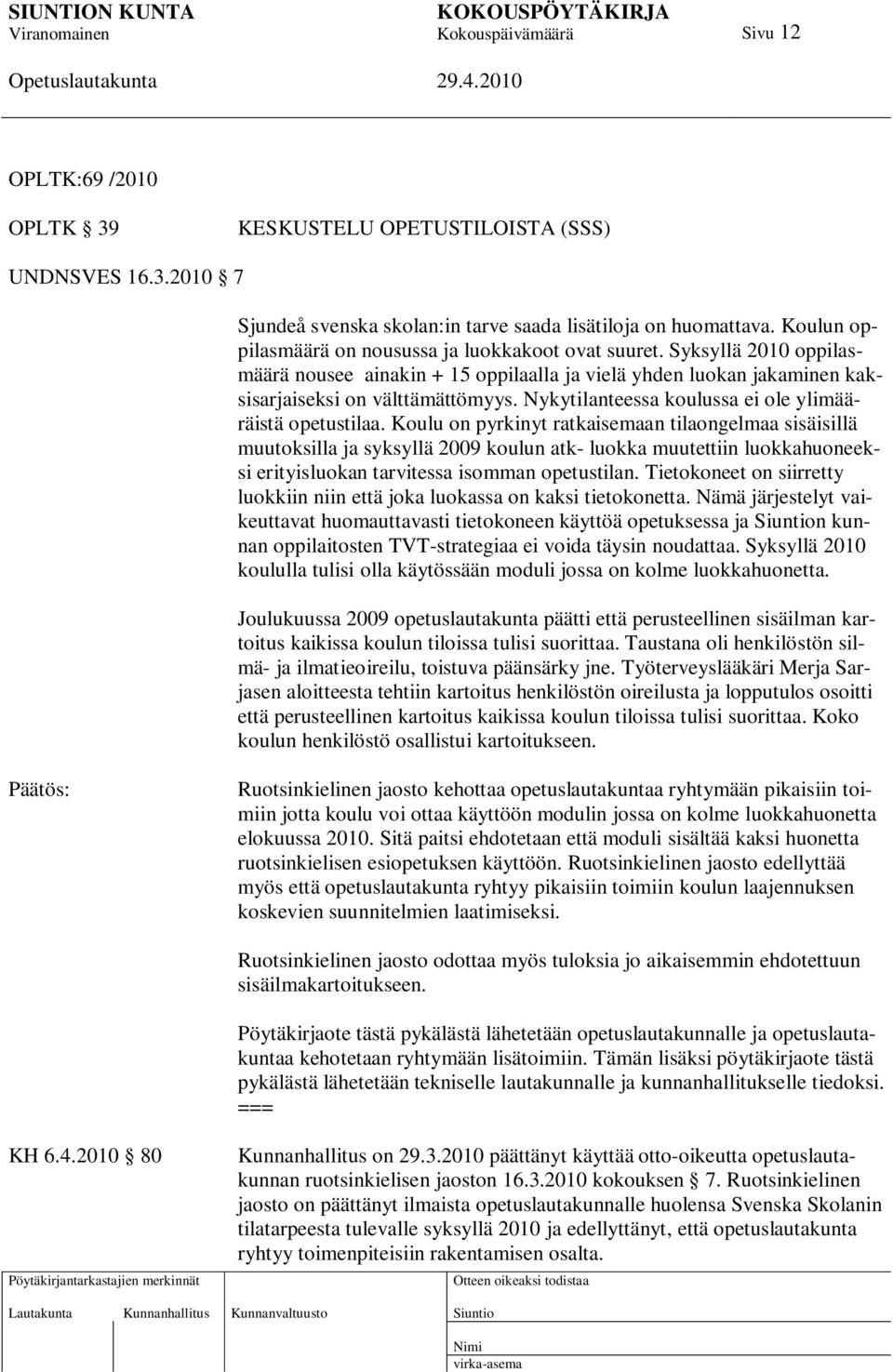 Nykytilanteessa koulussa ei ole ylimääräistä opetustilaa.