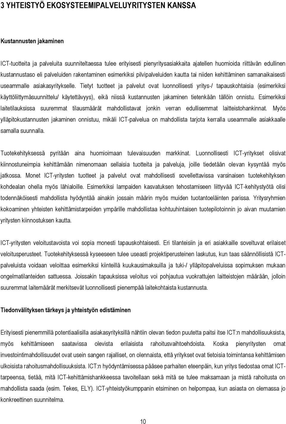 Tietyt tuotteet ja palvelut ovat luonnollisesti yritys-/ tapauskohtaisia (esimerkiksi käyttöliittymäsuunnittelu/ käytettävyys), eikä niissä kustannusten jakaminen tietenkään tällöin onnistu.