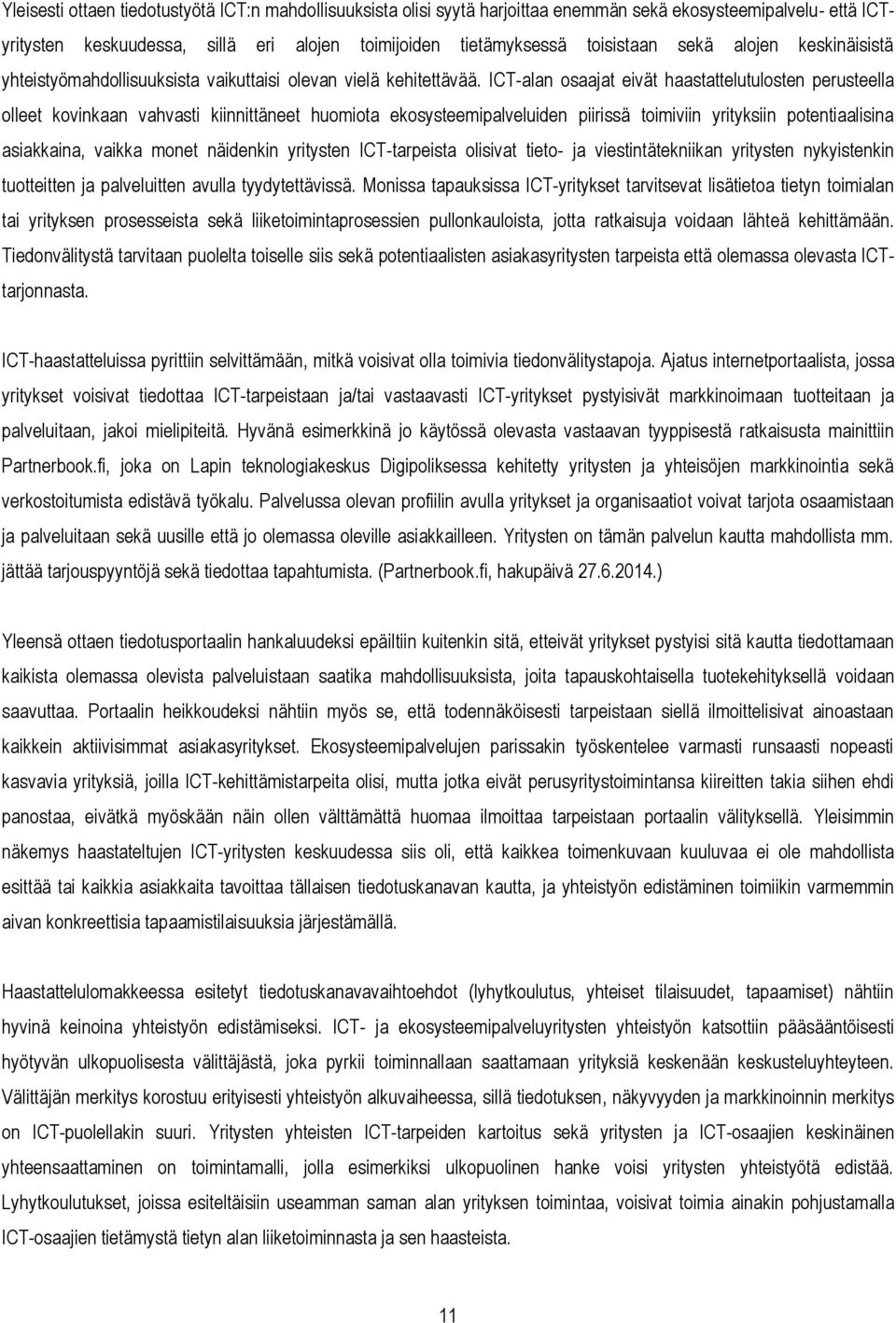 ICT-alan osaajat eivät haastattelutulosten perusteella olleet kovinkaan vahvasti kiinnittäneet huomiota ekosysteemipalveluiden piirissä toimiviin yrityksiin potentiaalisina asiakkaina, vaikka monet