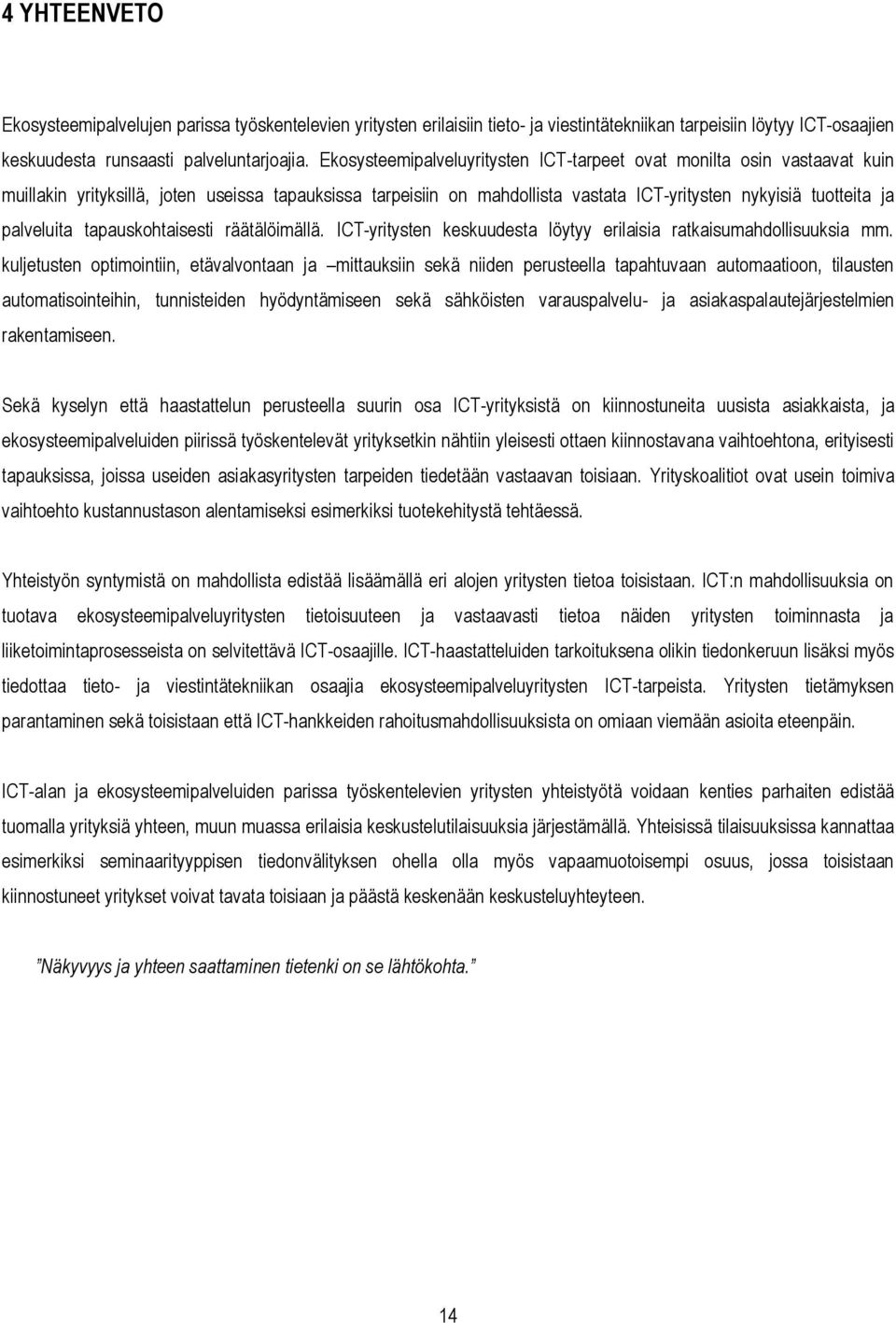 palveluita tapauskohtaisesti räätälöimällä. ICT-yritysten keskuudesta löytyy erilaisia ratkaisumahdollisuuksia mm.
