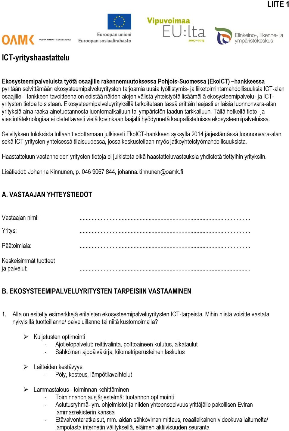Ekosysteemipalveluyrityksillä tarkoitetaan tässä erittäin laajasti erilaisia luonnonvara-alan yrityksiä aina raaka-ainetuotannosta luontomatkailuun tai ympäristön laadun tarkkailuun.