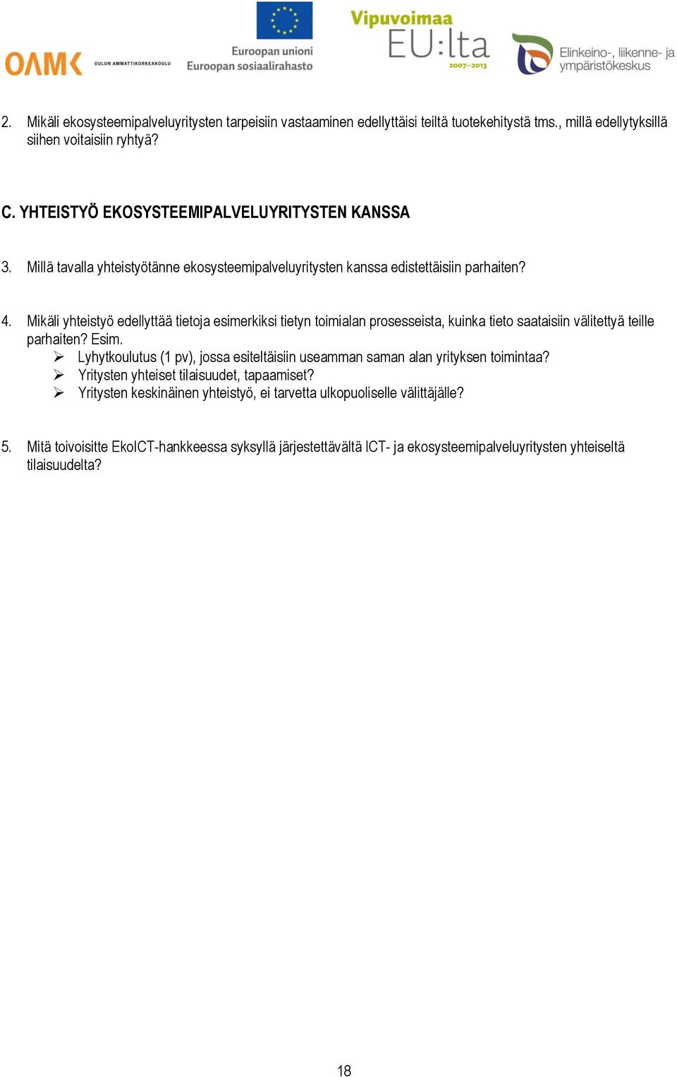 Mikäli yhteistyö edellyttää tietoja esimerkiksi tietyn toimialan prosesseista, kuinka tieto saataisiin välitettyä teille parhaiten? Esim.
