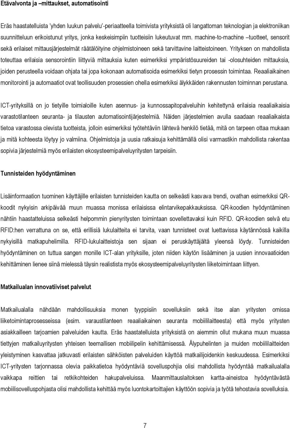 Yrityksen on mahdollista toteuttaa erilaisia sensorointiin liittyviä mittauksia kuten esimerkiksi ympäristösuureiden tai -olosuhteiden mittauksia, joiden perusteella voidaan ohjata tai jopa kokonaan