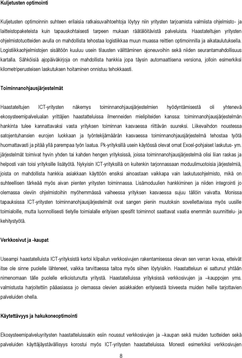 Logistiikkaohjelmistojen sisältöön kuuluu usein tilausten välittäminen ajoneuvoihin sekä niiden seurantamahdollisuus kartalla.