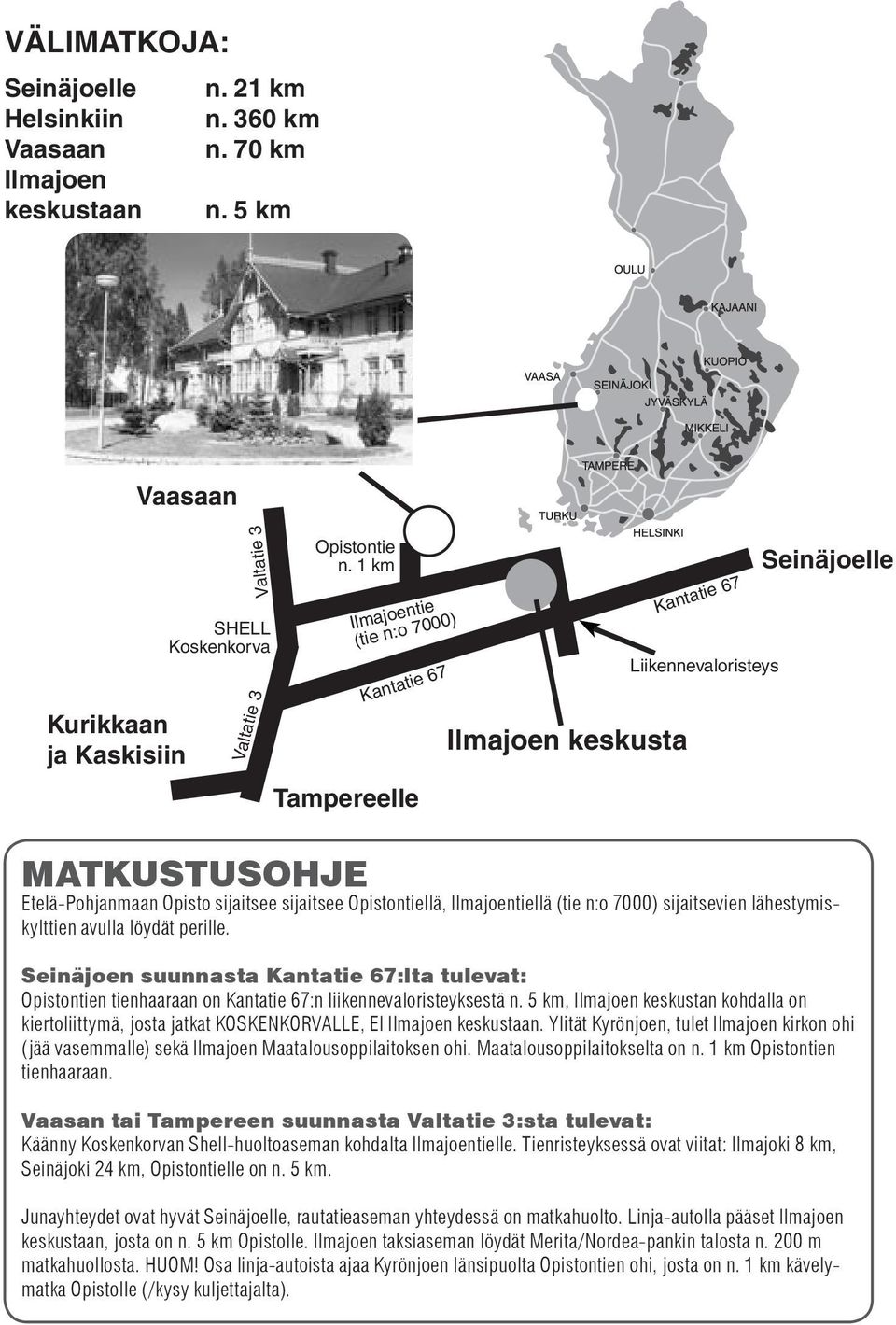 Ilmajoentiellä (tie n:o 7000) sijaitsevien lähestymiskylttien avulla löydät perille. Seinäjoen suunnasta Kantatie 67:lta tulevat: Opistontien tienhaaraan on Kantatie 67:n liikennevaloristeyksestä n.
