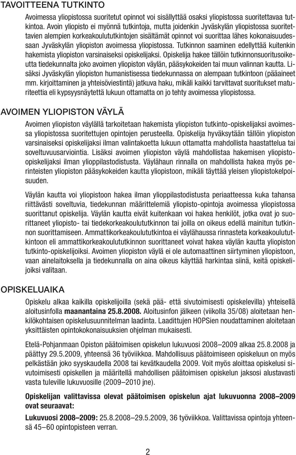 yliopiston avoimessa yliopistossa. Tutkinnon saaminen edellyttää kuitenkin hakemista yliopiston varsinaiseksi opiskelijaksi.