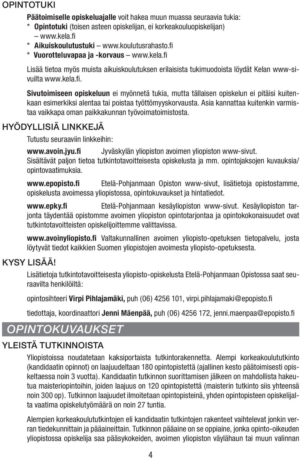 Asia kannattaa kuitenkin varmistaa vaikkapa oman paikkakunnan työvoimatoimistosta. HYÖDYLLISIÄ LINKKEJÄ Tutustu seuraaviin linkkeihin: www.avoin.jyu.