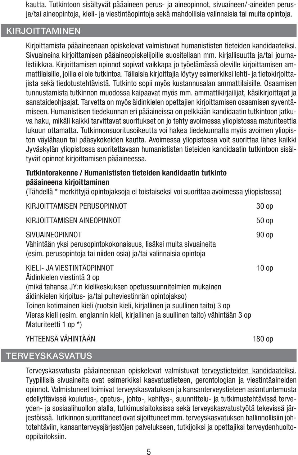 kirjallisuutta ja/tai journalistiikkaa. Kirjoittamisen opinnot sopivat vaikkapa jo työelämässä oleville kirjoittamisen ammattilaisille, joilla ei ole tutkintoa.