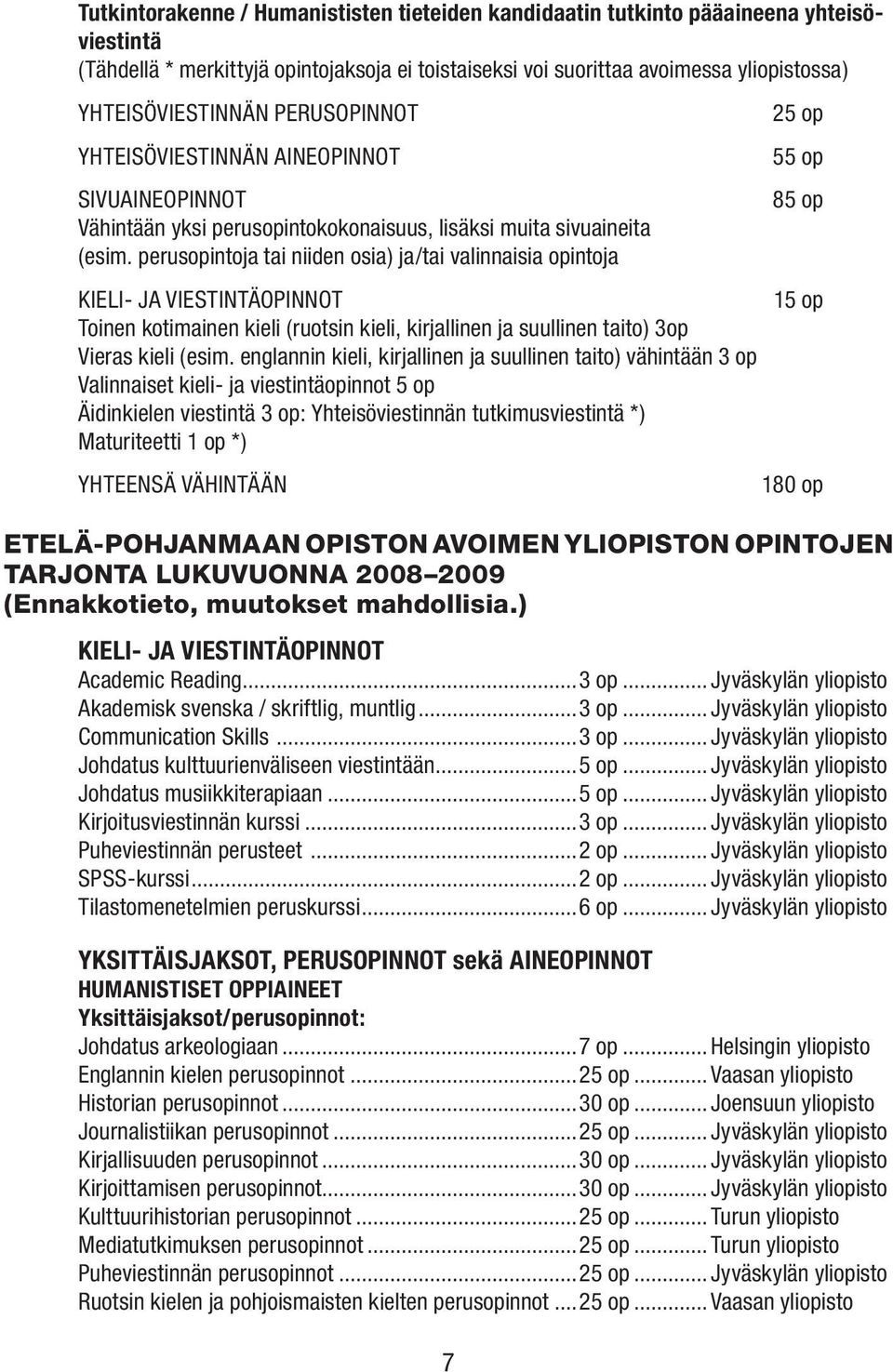 perusopintoja tai niiden osia) ja/tai valinnaisia opintoja KIELI- JA VIESTINTÄOPINNOT 5 op Toinen kotimainen kieli (ruotsin kieli, kirjallinen ja suullinen taito) 3op Vieras kieli (esim.