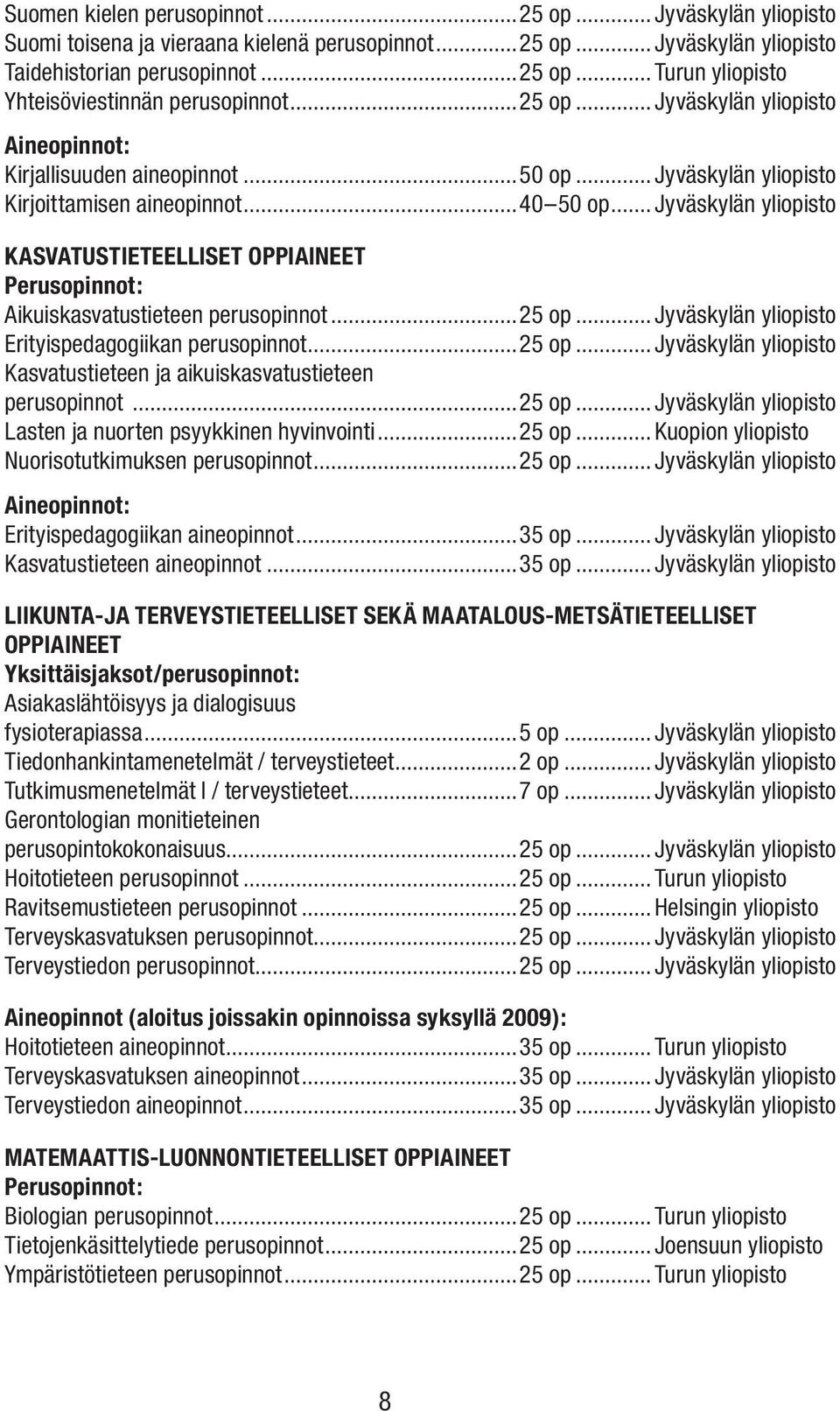 .. Jyväskylän yliopisto KASVATUSTIETEELLISET OPPIAINEET Perusopinnot: Aikuiskasvatustieteen perusopinnot...25 op... Jyväskylän yliopisto Erityispedagogiikan perusopinnot...25 op... Jyväskylän yliopisto Kasvatustieteen ja aikuiskasvatustieteen perusopinnot.