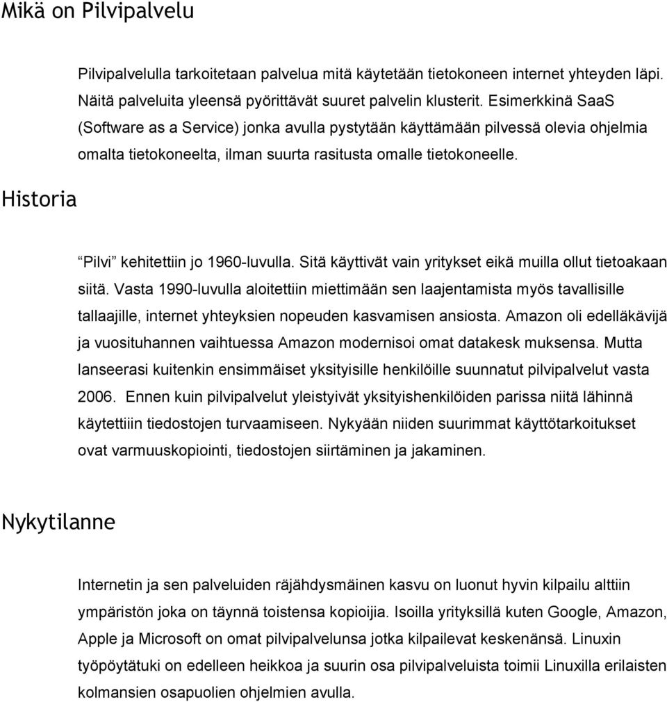 Pilvi kehitettiin jo 1960 luvulla. Sitä käyttivät vain yritykset eikä muilla ollut tietoakaan siitä.