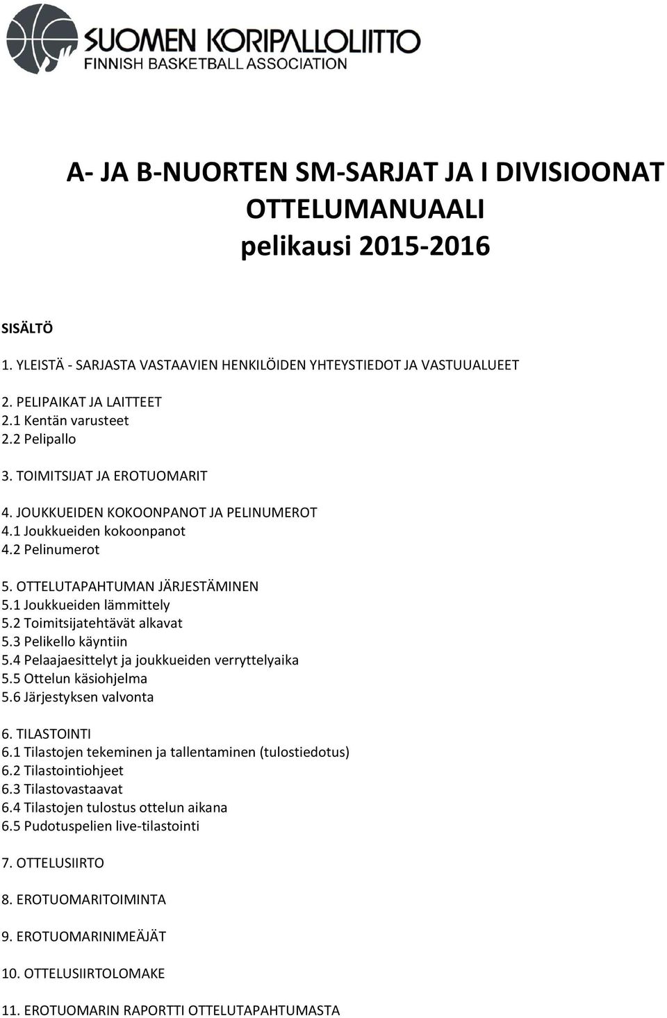 1 Joukkueiden lämmittely 5.2 Toimitsijatehtävät alkavat 5.3 Pelikello käyntiin 5.4 Pelaajaesittelyt ja joukkueiden verryttelyaika 5.5 Ottelun käsiohjelma 5.6 Järjestyksen valvonta 6. TILASTOINTI 6.