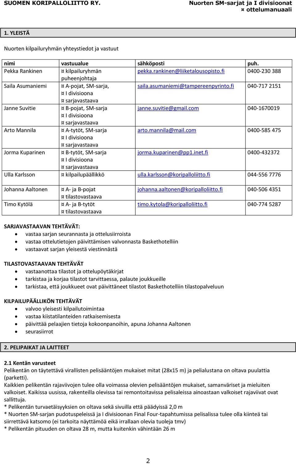 com 040-1670019 I divisioona sarjavastaava Arto Mannila A-tytöt, SM-sarja arto.mannila@mail.com 0400-585 475 I divisioona sarjavastaava Jorma Kuparinen B-tytöt, SM-sarja jorma.kuparinen@pp1.inet.