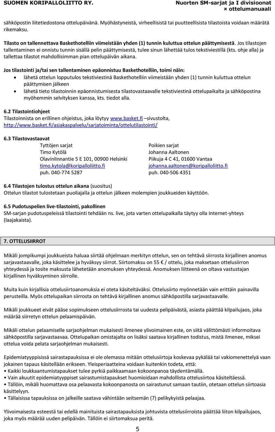 Jos tilastojen tallentaminen ei onnistu tunnin sisällä pelin päättymisestä, tulee sinun lähettää tulos tekstiviestillä (kts. ohje alla) ja tallettaa tilastot mahdollisimman pian ottelupäivän aikana.