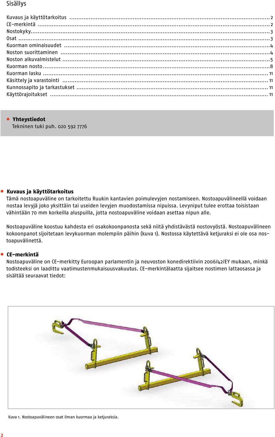 020 592 7776 Kuvaus ja käyttötarkoitus Tämä nostoapuväline on tarkoitettu Ruukin kantavien poimulevyjen nostamiseen.