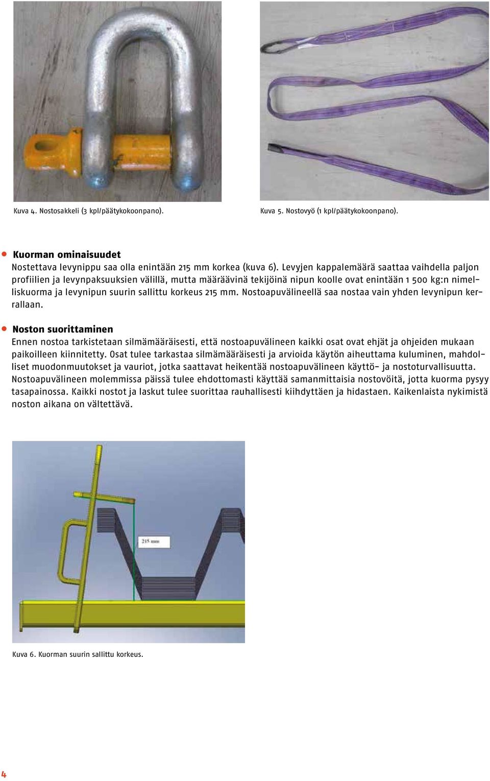 korkeus 215 mm. Nostoapuvälineellä saa nostaa vain yhden levynipun kerrallaan.