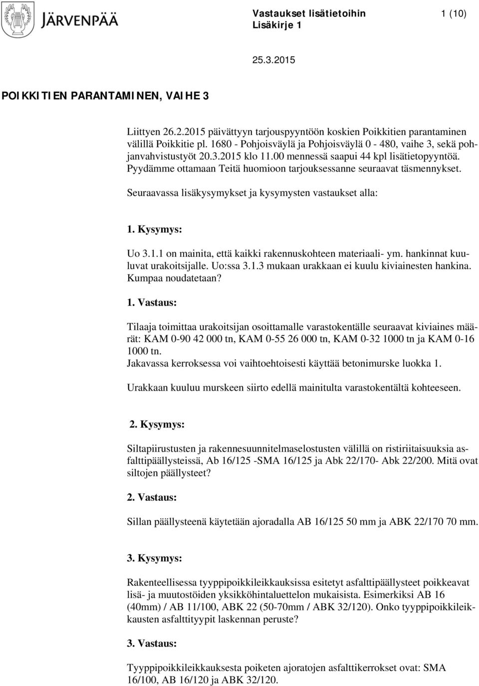 Pyydämme ottamaan Teitä huomioon tarjouksessanne seuraavat täsmennykset. Seuraavassa lisäkysymykset ja kysymysten vastaukset alla: 1. Kysymys: Uo 3.1.1 on mainita, että kaikki rakennuskohteen materiaali- ym.