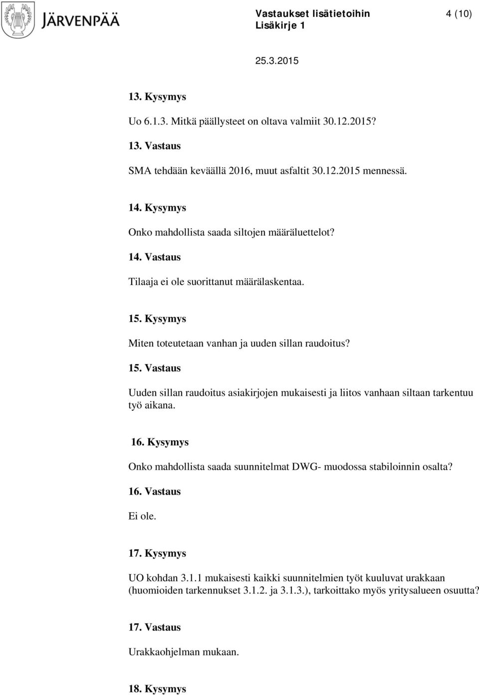 Kysymys Miten toteutetaan vanhan ja uuden sillan raudoitus? 15. Vastaus Uuden sillan raudoitus asiakirjojen mukaisesti ja liitos vanhaan siltaan tarkentuu työ aikana. 16.