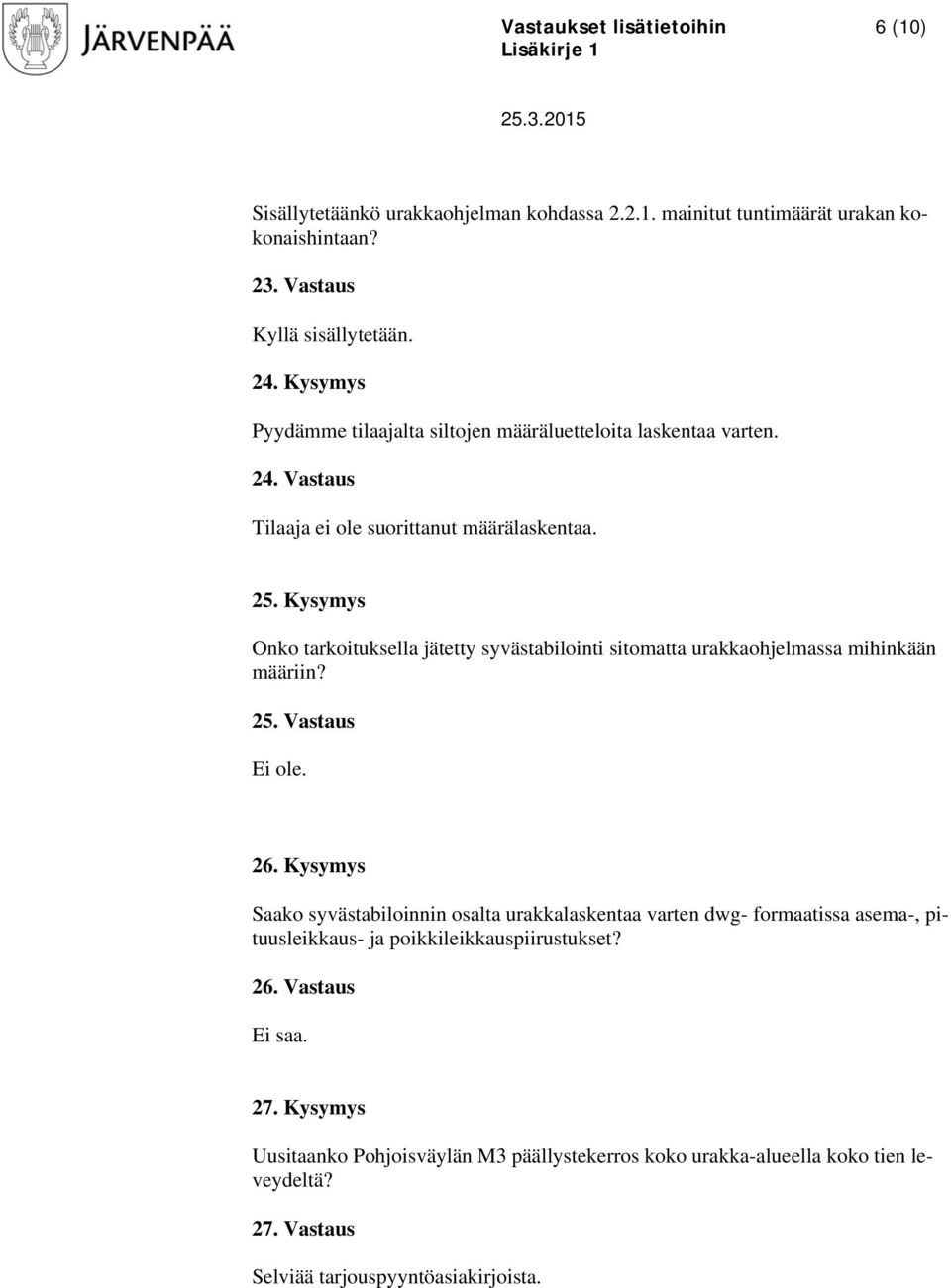 Kysymys Onko tarkoituksella jätetty syvästabilointi sitomatta urakkaohjelmassa mihinkään määriin? 25. Vastaus Ei ole. 26.