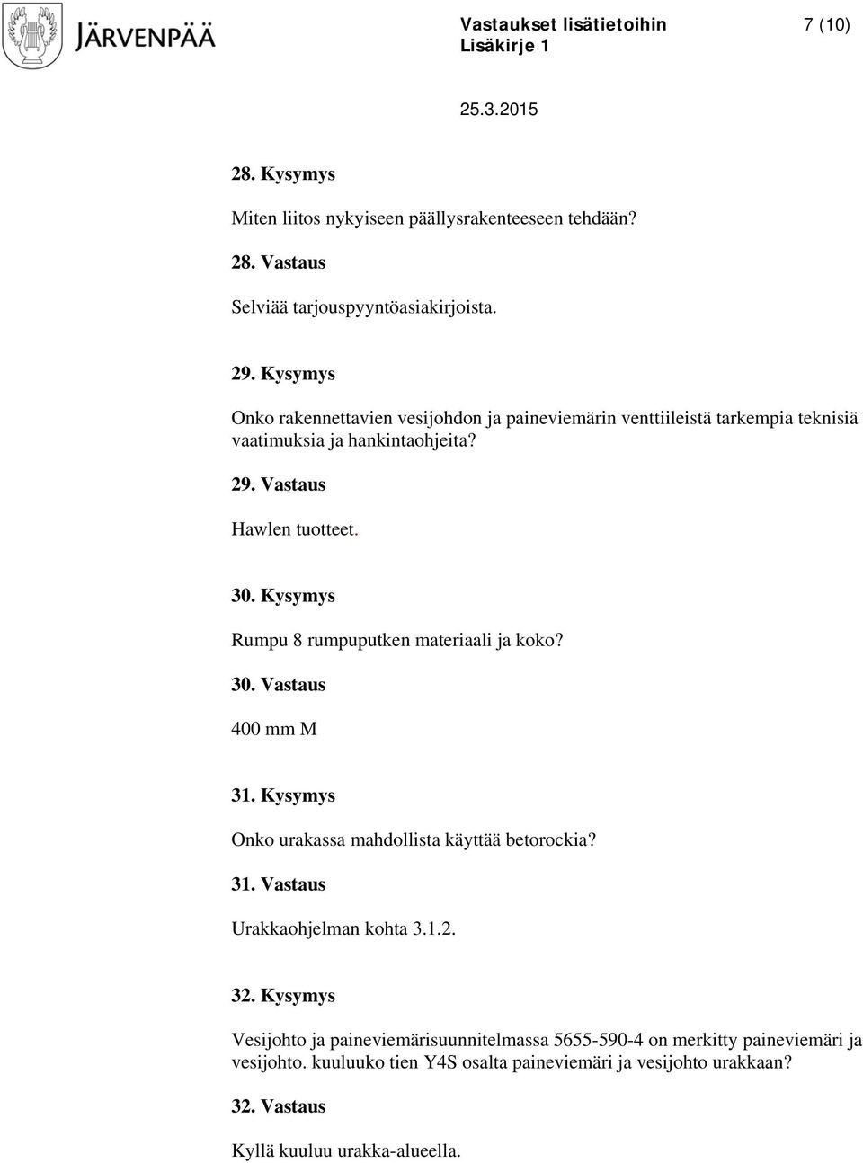 Kysymys Rumpu 8 rumpuputken materiaali ja koko? 30. Vastaus 400 mm M 31. Kysymys Onko urakassa mahdollista käyttää betorockia? 31. Vastaus Urakkaohjelman kohta 3.