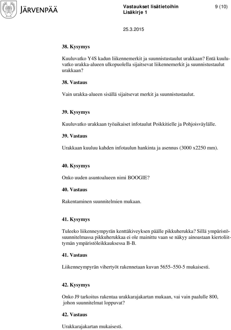 Kysymys Onko uuden asuntoalueen nimi BOOGIE? 40. Vastaus Rakentaminen suunnitelmien mukaan. 41. Kysymys Tuleeko liikenneympyrän kenttäkiveyksen päälle pikkuherukka?