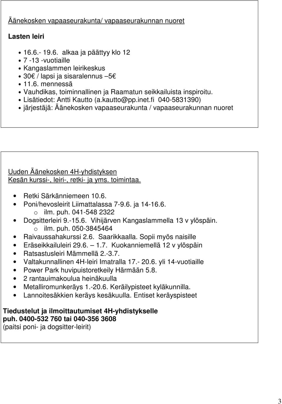 toimintaa. Retki Särkänniemeen 10.6. Poni/hevosleirit Liimattalassa 7-9.6. ja 14-16.6. o ilm. puh. 041-548 2322 Dogsitterleiri 9.-15.6. Vihijärven Kangaslammella 13 v ylöspäin. o ilm. puh. 050-3845464 Raivaussahakurssi 2.