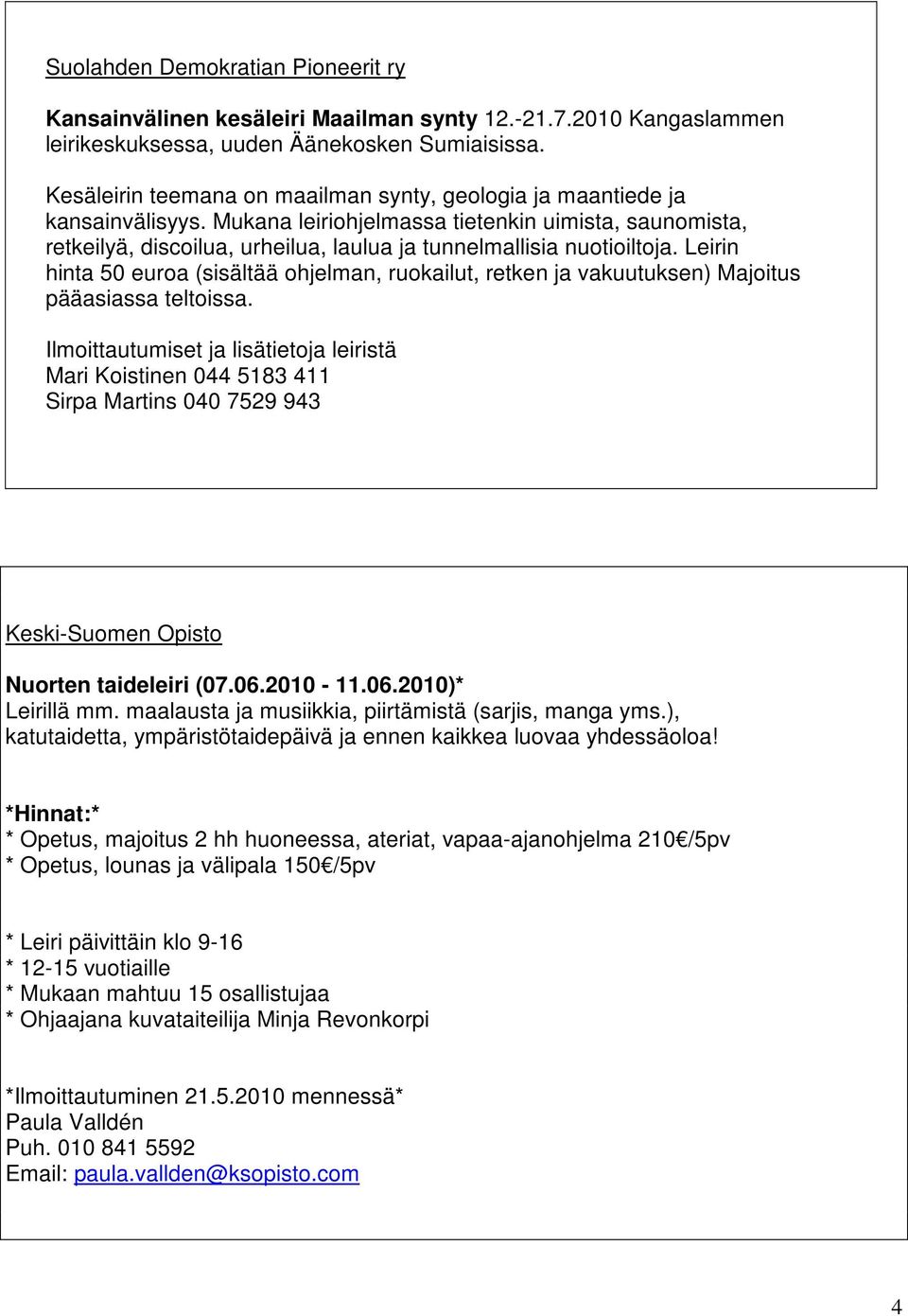 Mukana leiriohjelmassa tietenkin uimista, saunomista, retkeilyä, discoilua, urheilua, laulua ja tunnelmallisia nuotioiltoja.