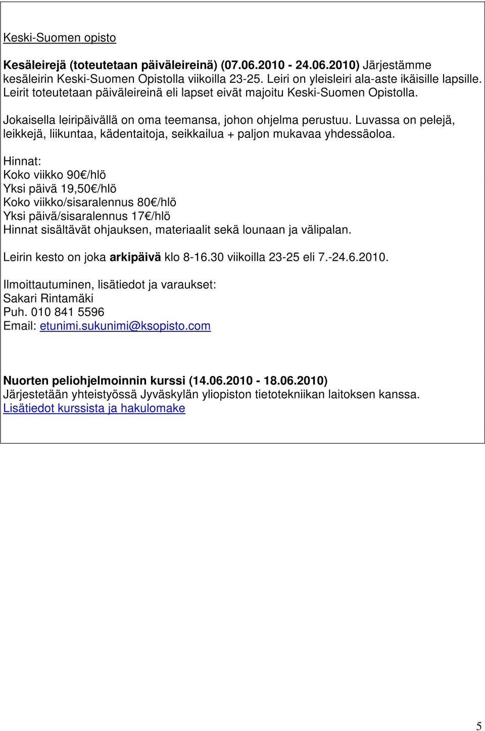 Luvassa on pelejä, leikkejä, liikuntaa, kädentaitoja, seikkailua + paljon mukavaa yhdessäoloa.