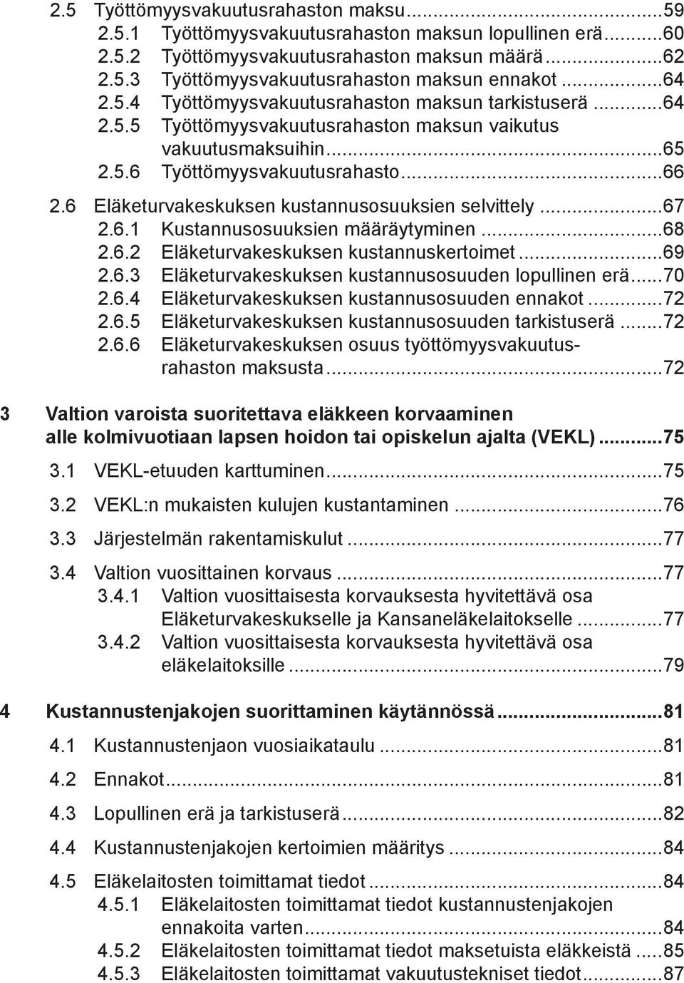 6 Eläketurvakeskuksen kustannusosuuksien selvittely...67 2.6.1 Kustannusosuuksien määräytyminen...68 2.6.2 Eläketurvakeskuksen kustannuskertoimet...69 2.6.3 Eläketurvakeskuksen kustannusosuuden lopullinen erä.