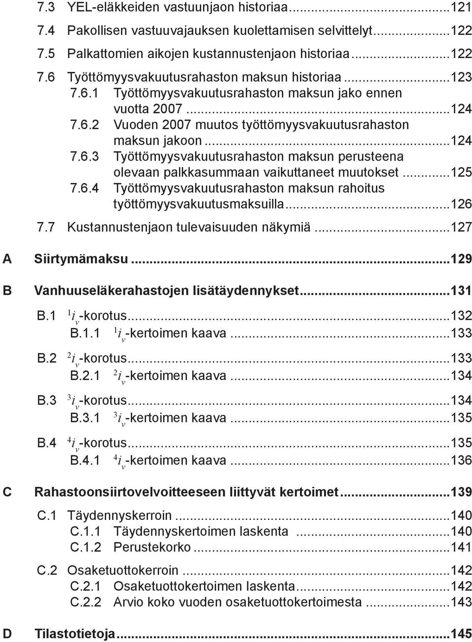 ..125 7.6.4 Työttömyysvakuutusrahaston maksun rahoitus työttömyysvakuutusmaksuilla...126 7.7 Kustannustenjaon tulevaisuuden näkymiä...127 A B C D Siirtymämaksu.