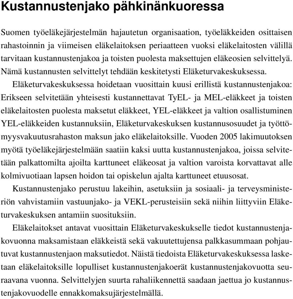 Eläketurvakeskuksessa hoidetaan vuosittain kuusi erillistä kustannustenjakoa: Erikseen selvitetään yhteisesti kustannettavat TyEL- ja MEL-eläkkeet ja toisten eläkelaitosten puolesta maksetut