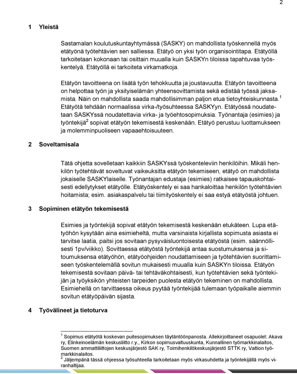 Etätyön tavoitteena on helpottaa työn ja yksityiselämän yhteensovittamista sekä edistää työssä jaksamista. Näin on mahdollista saada mahdollisimman paljon etua tietoyhteiskunnasta.