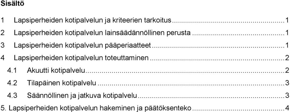 .. 1 3 Lapsiperheiden kotipalvelun pääperiaatteet... 1 4 Lapsiperheiden kotipalvelun toteuttaminen.