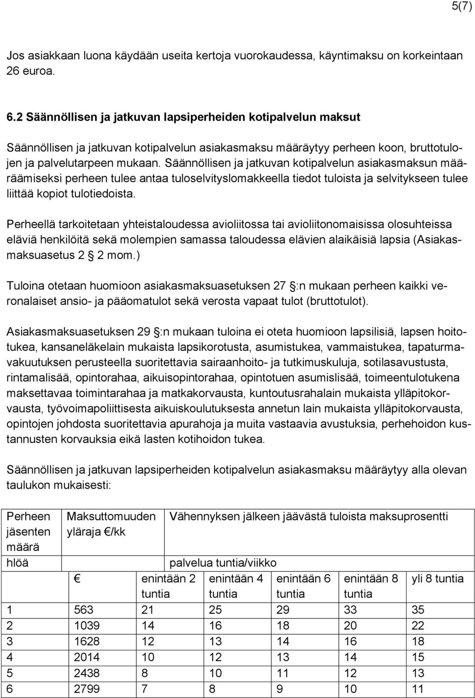 Säännöllisen ja jatkuvan kotipalvelun asiakasmaksun määräämiseksi perheen tulee antaa tuloselvityslomakkeella tiedot tuloista ja selvitykseen tulee liittää kopiot tulotiedoista.