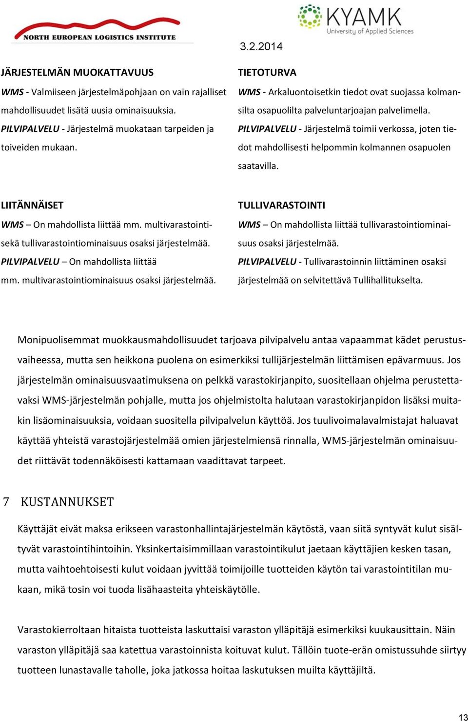 PILVIPALVELU - Järjestelmä toimii verkossa, joten tiedot mahdollisesti helpommin kolmannen osapuolen saatavilla. LIITÄNNÄISET WMS On mahdollista liittää mm.