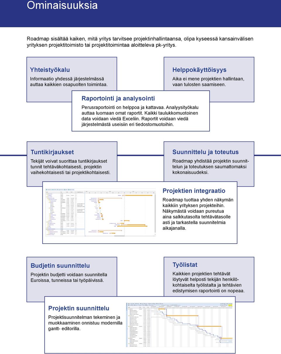 Raportointi ja analysointi Perusraportointi on helppoa ja kattavaa. Analyysityökalu auttaa luomaan omat raportit. Kaikki taulukkomuotoinen data voidaan viedä Exceliin.