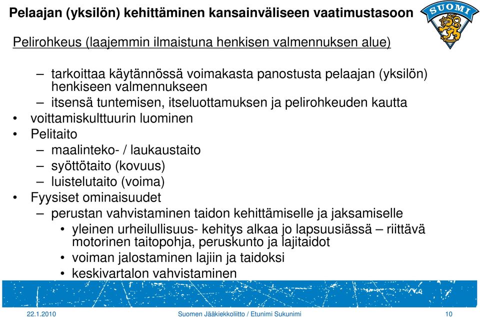 syöttötaito (kovuus) luistelutaito (voima) Fyysiset ominaisuudet perustan vahvistaminen taidon kehittämiselle ja jaksamiselle yleinen urheilullisuus- kehitys alkaa jo