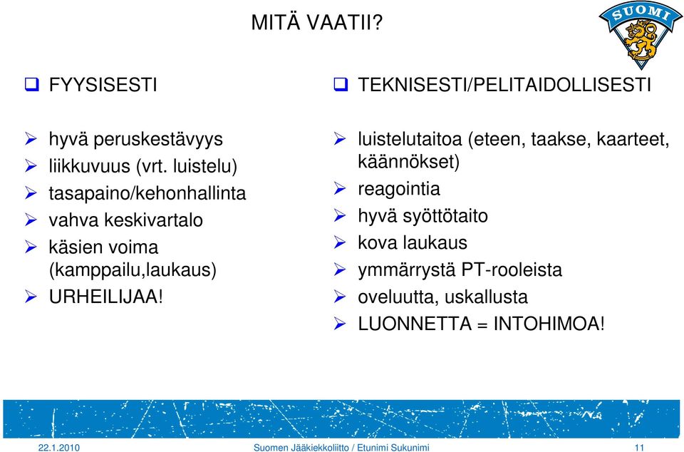 luistelutaitoa (eteen, taakse, kaarteet, käännökset) reagointia hyvä syöttötaito kova laukaus