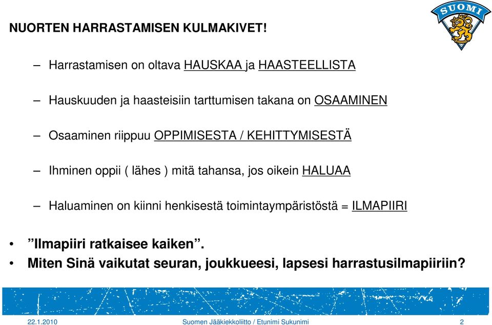 Osaaminen riippuu OPPIMISESTA / KEHITTYMISESTÄ Ihminen oppii ( lähes ) mitä tahansa, jos oikein HALUAA Haluaminen