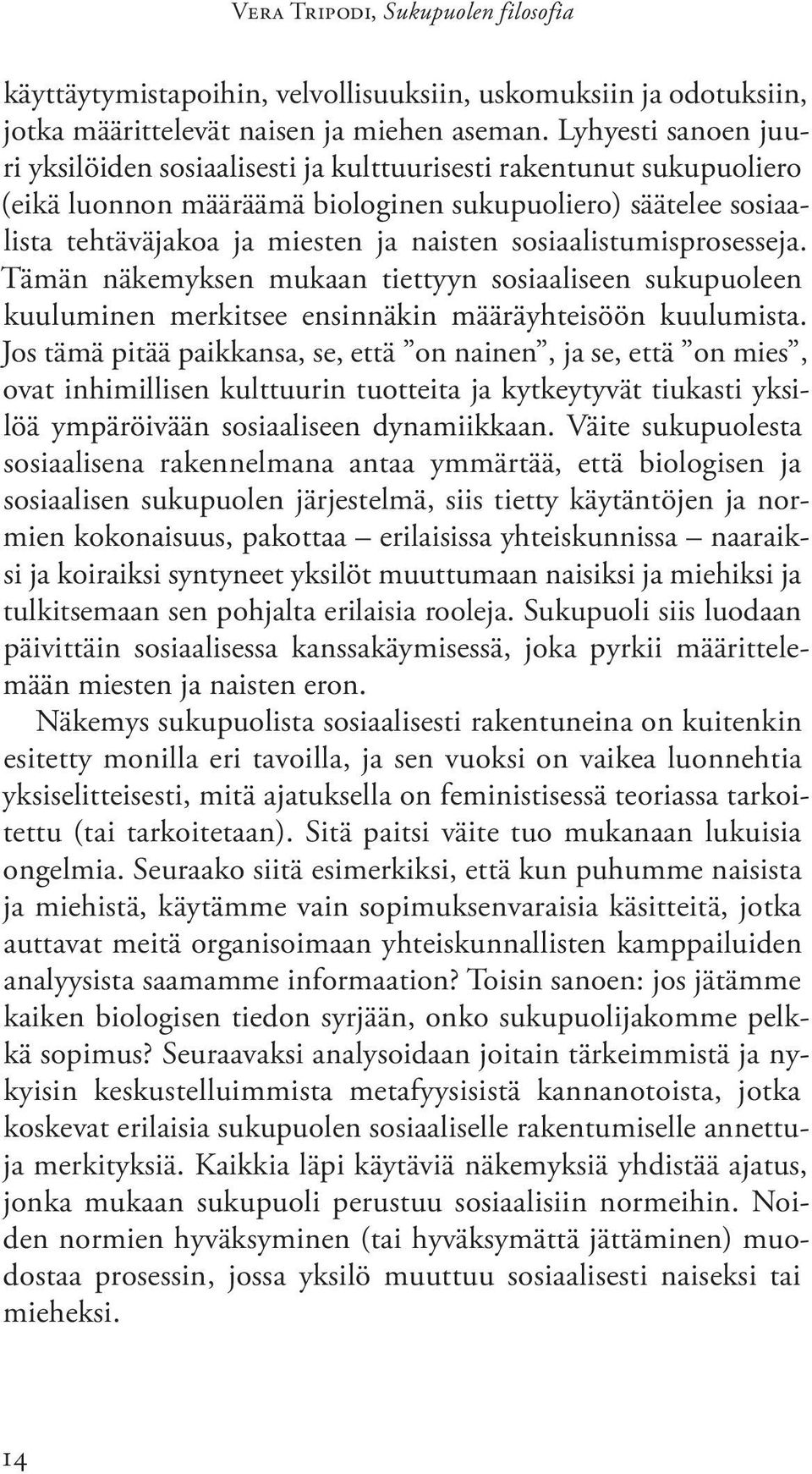 sosiaalistumisprosesseja. Tämän näkemyksen mukaan tiettyyn sosiaaliseen sukupuoleen kuuluminen merkitsee ensinnäkin määräyhteisöön kuulumista.