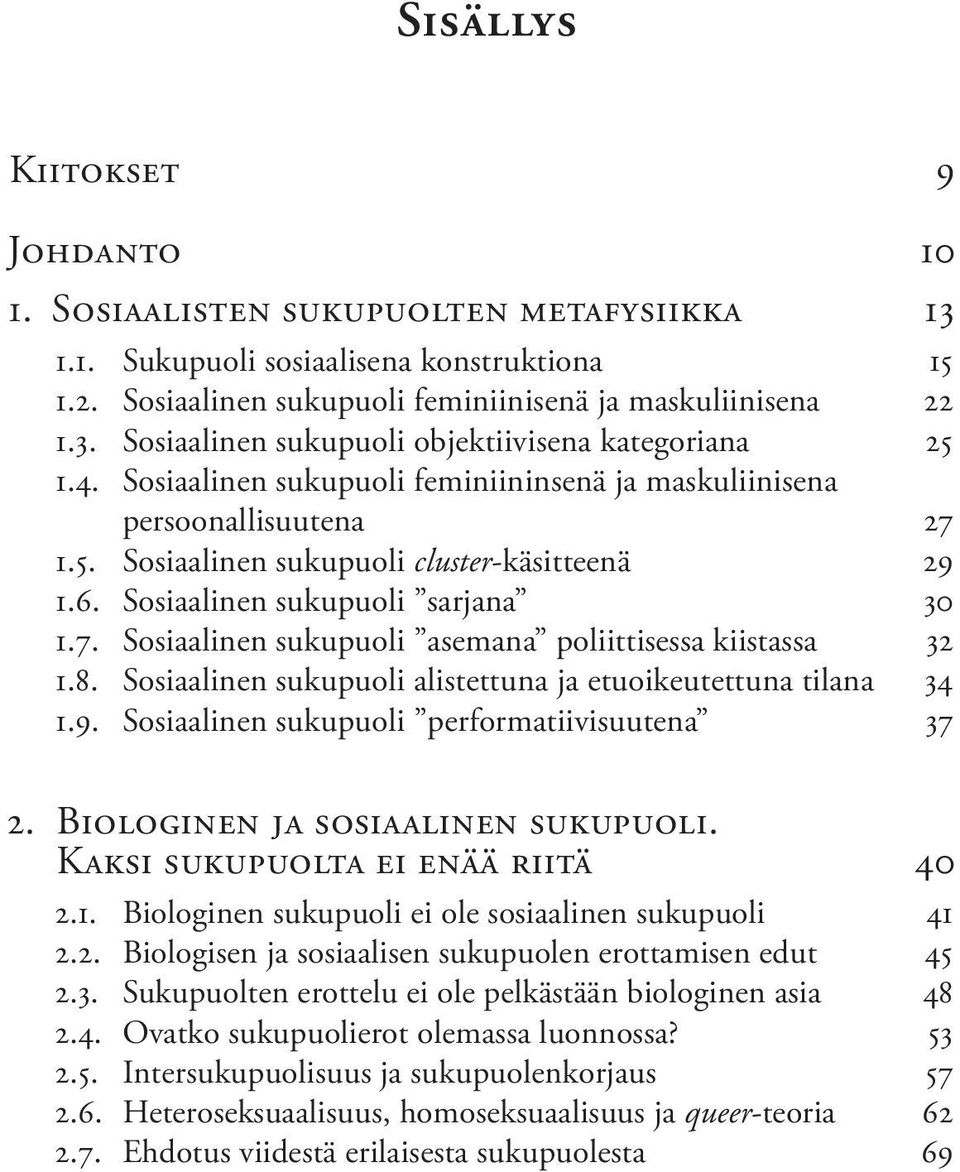 8. Sosiaalinen sukupuoli alistettuna ja etuoikeutettuna tilana 34 1.9. Sosiaalinen sukupuoli performatiivisuutena 37 2. Biologinen ja sosiaalinen sukupuoli. Kaksi sukupuolta ei enää riitä 40 2.1. Biologinen sukupuoli ei ole sosiaalinen sukupuoli 41 2.