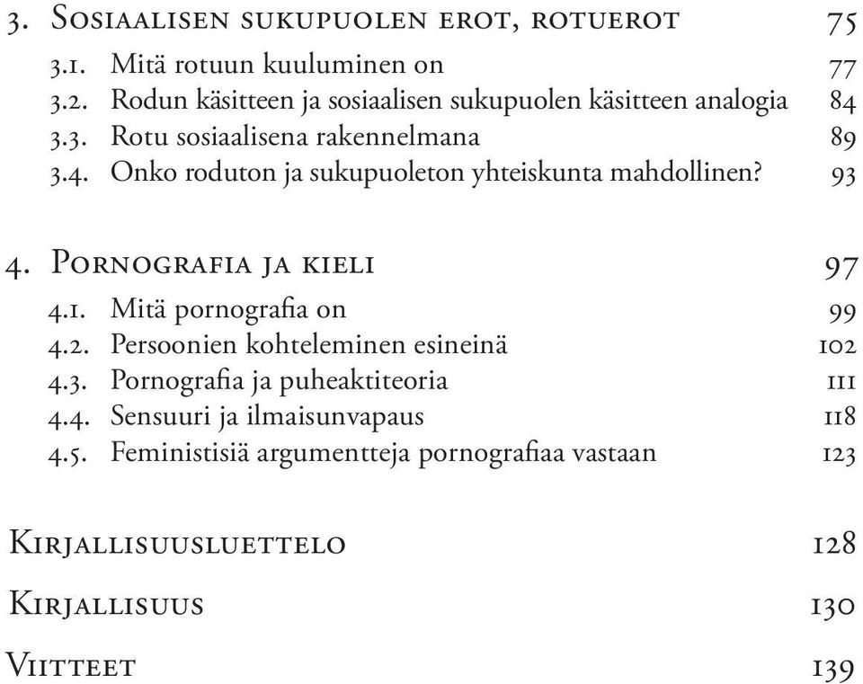 93 4. Pornografia ja kieli 97 4.1. Mitä pornografia on 99 4.2. Persoonien kohteleminen esineinä 102 4.3. Pornografia ja puheaktiteoria 111 4.
