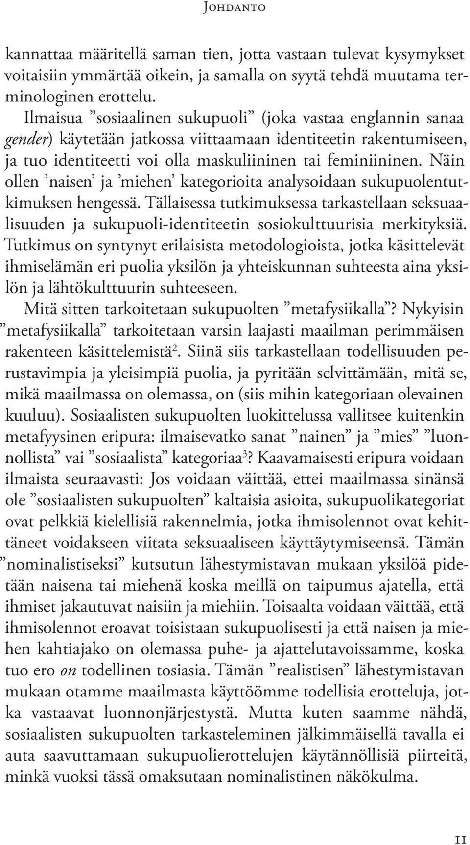 Näin ollen naisen ja miehen kategorioita analysoidaan sukupuolentutkimuksen hengessä. Tällaisessa tutkimuksessa tarkastellaan seksuaalisuuden ja sukupuoli-identiteetin sosiokulttuurisia merkityksiä.