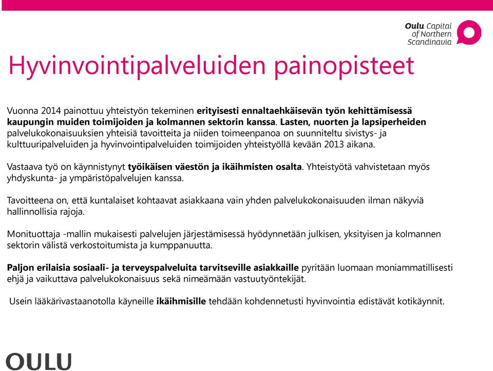 yhteistyöllä kevään 2013 aikana. Vastaava työ on käynnistynyt työikäisen väestön ja ikäihmisten osalta. Yhteistyötä vahvistetaan myös yhdyskunta- ja ympäristöpalvelujen kanssa.