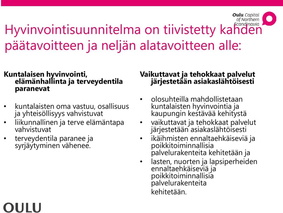 Vaikuttavat ja tehokkaat palvelut järjestetään asiakaslähtöisesti olosuhteilla mahdollistetaan kuntalaisten hyvinvointia ja kaupungin kestävää kehitystä vaikuttavat ja tehokkaat