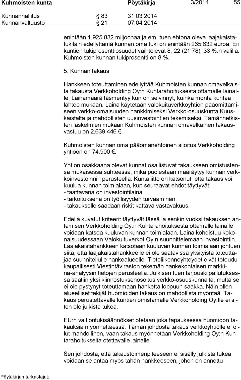 Kunnan takaus Hankkeen toteuttaminen edellyttää Kuhmoisten kunnan oma vel kaista takausta Verkkoholding Oy:n Kuntarahoituksesta ottamalle lai nalle.