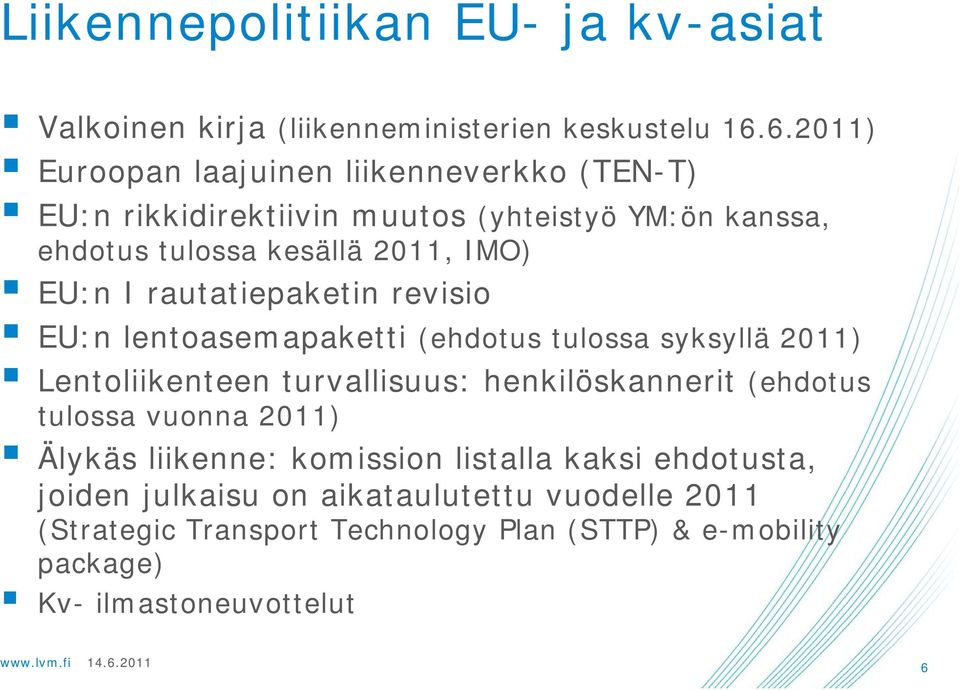 I rautatiepaketin revisio EU:n lentoasemapaketti (ehdotus tulossa syksyllä 2011) Lentoliikenteen turvallisuus: henkilöskannerit (ehdotus tulossa