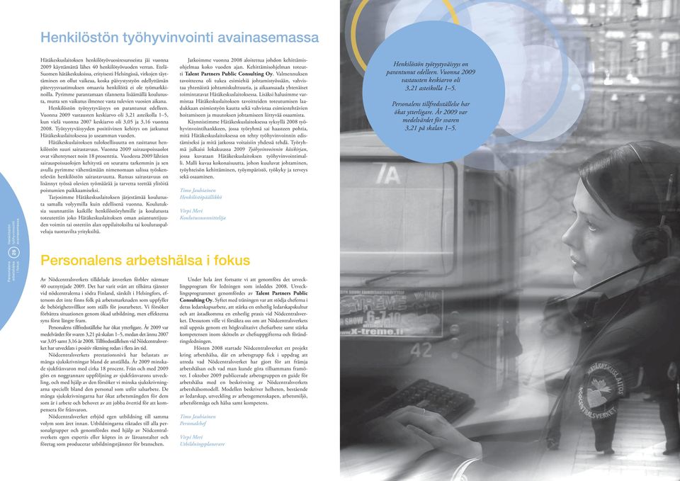 Pyrimme parantamaan tilannetta lisäämällä koulutusta, mutta sen vaikutus ilmenee vasta tulevien vuosien aikana. Henkilöstön työtyytyväisyys on parantunut edelleen.